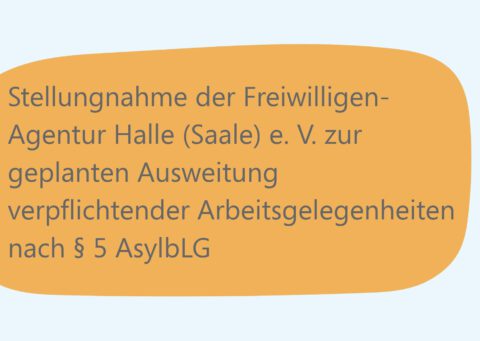 Stellungnahme der Freiwilligen-Agentur Halle (Saale) e. V. zur geplanten Ausweitung verpflichtender Arbeitsgelegenheiten nach § 5 AsylbLG